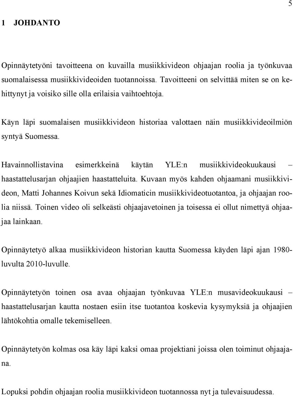 Havainnollistavina esimerkkeinä käytän YLE:n musiikkivideokuukausi haastattelusarjan ohjaajien haastatteluita.