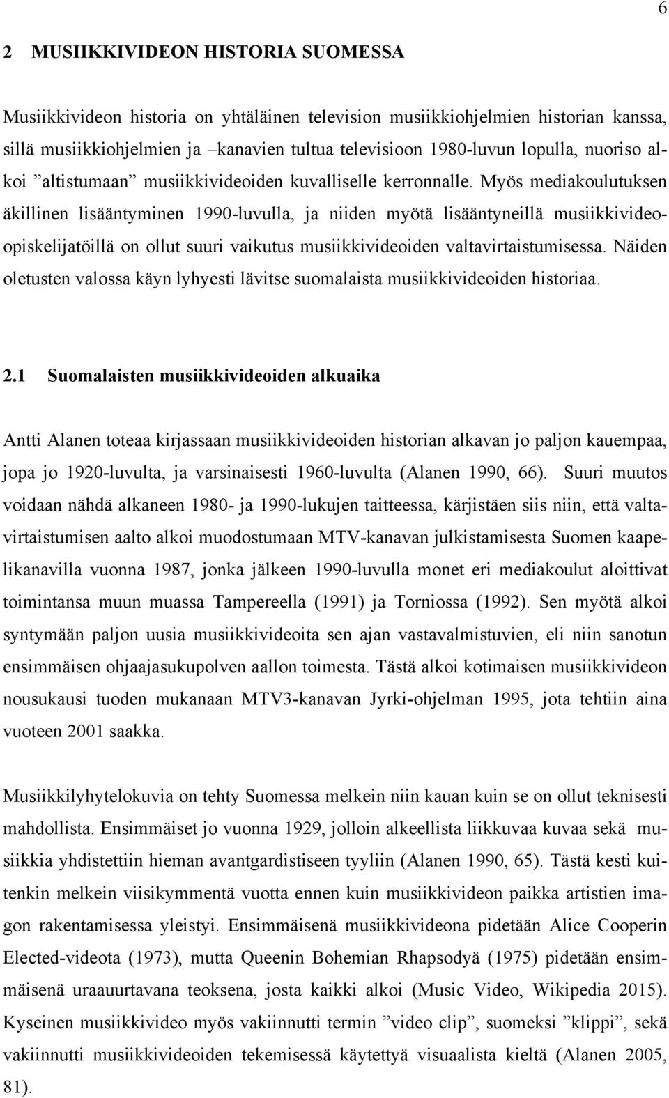 Myös mediakoulutuksen äkillinen lisääntyminen 1990-luvulla, ja niiden myötä lisääntyneillä musiikkivideoopiskelijatöillä on ollut suuri vaikutus musiikkivideoiden valtavirtaistumisessa.