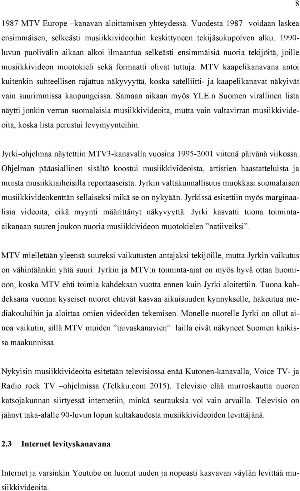 MTV kaapelikanavana antoi kuitenkin suhteellisen rajattua näkyvyyttä, koska satelliitti- ja kaapelikanavat näkyivät vain suurimmissa kaupungeissa.