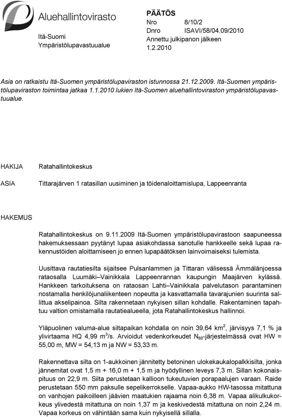 HAKIJA ASIA Ratahallintokeskus Tittarajärven 1 ratasillan uusiminen ja töidenaloittamislupa, Lappeenranta HAKEMUS Ratahallintokeskus on 9.11.