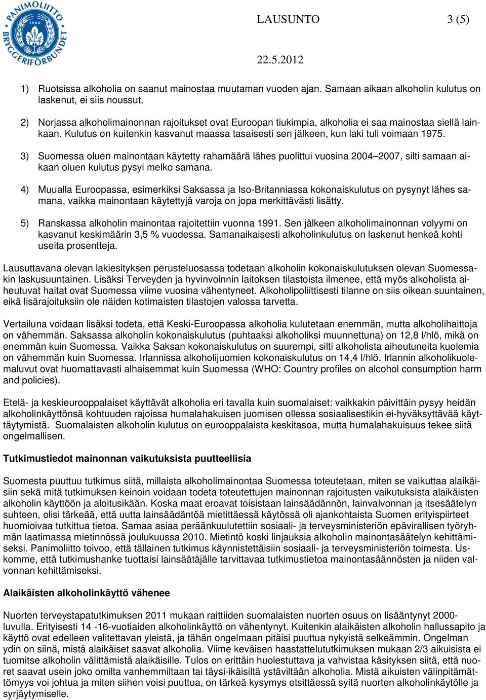 3) Suomessa oluen mainontaan käytetty rahamäärä lähes puolittui vuosina 2004 2007, silti samaan aikaan oluen kulutus pysyi melko samana.