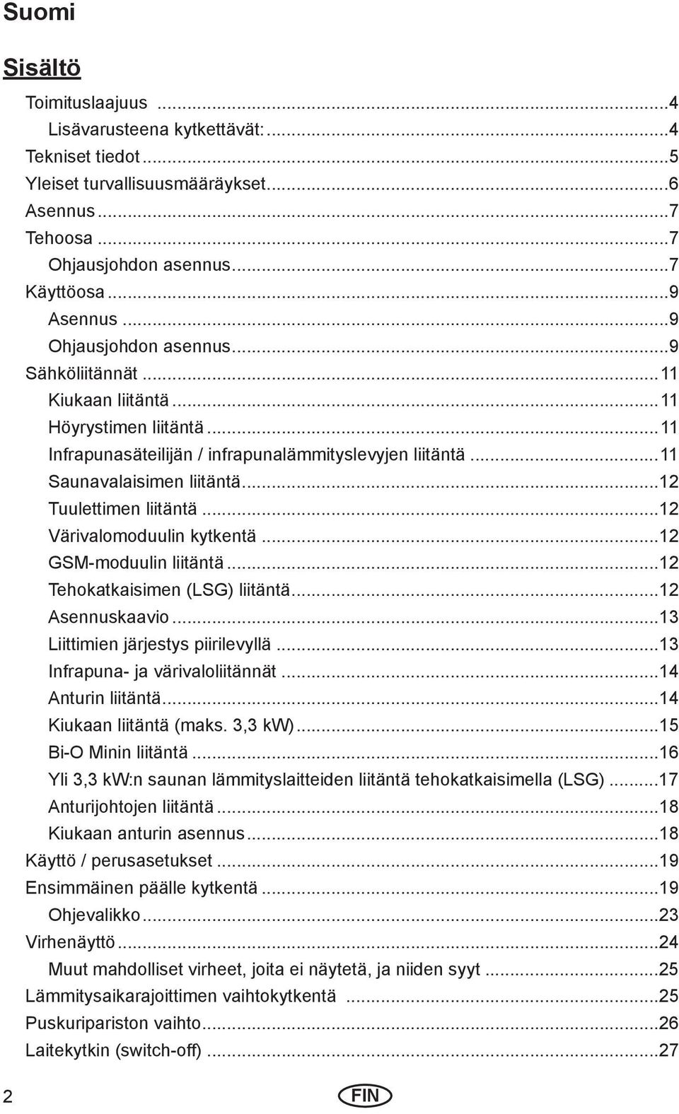 ..12 Tuulettimen liitäntä...12 Värivalomoduulin kytkentä...12 GSM-moduulin liitäntä...12 Tehokatkaisimen (LSG) liitäntä...12 Asennuskaavio...1 Liittimien järjestys piirilevyllä.