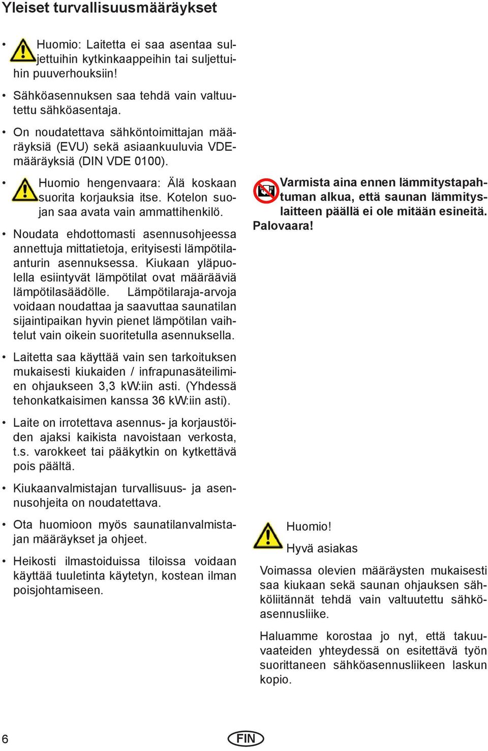 Kotelon suojan saa avata vain ammattihenkilö. Noudata ehdottomasti asennusohjeessa annettuja mittatietoja, erityisesti lämpötilaanturin asennuksessa.