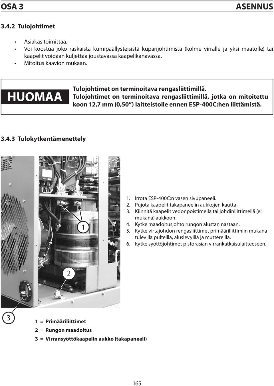 HUOMAA Tulojohtimet on terminoitava rengasliittimillä. Tulojohtimet on terminoitava rengasliittimillä, jotka on mitoitettu koon 12,7 mm (0,50 ) laitteistolle ennen ESP-400C:hen liittämistä. 3.4.3 Tulokytkentämenettely 1 1.