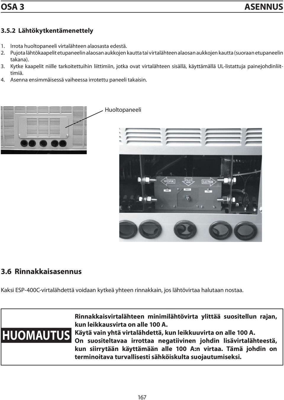 Kytke kaapelit niille tarkoitettuihin liittimiin, jotka ovat virtalähteen sisällä, käyttämällä UL-listattuja painejohdinliittimiä. 4. Asenna ensimmäisessä vaiheessa irrotettu paneeli takaisin.