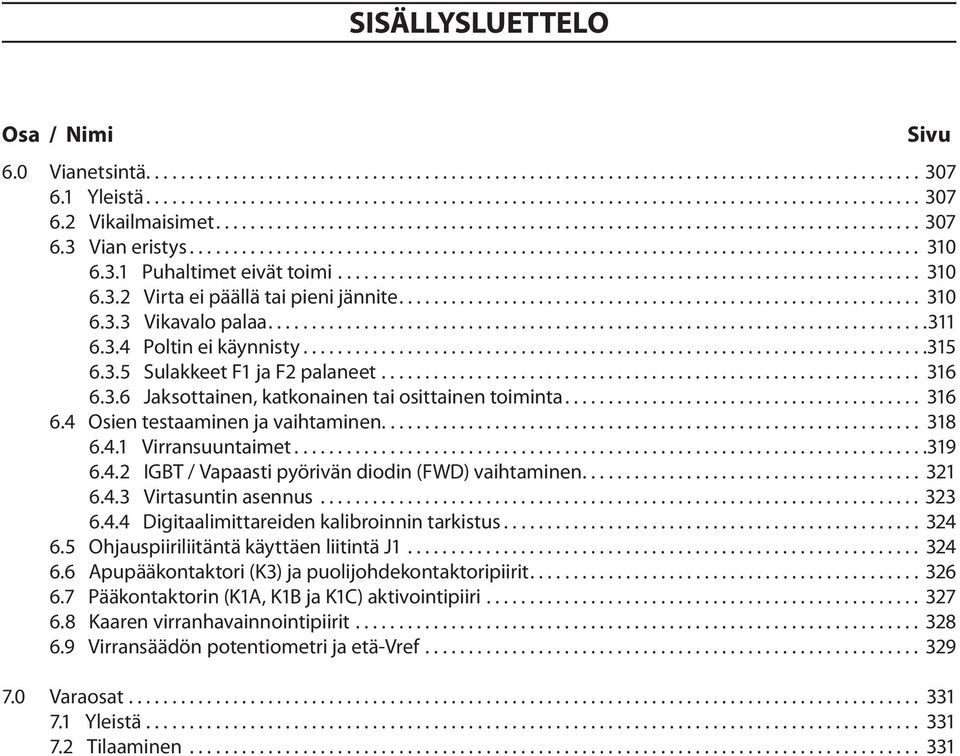 .. 318 6.4.1 Virransuuntaimet...319 6.4.2 IGBT / Vapaasti pyörivän diodin (FWD) vaihtaminen... 321 6.4.3 Virtasuntin asennus... 323 6.4.4 Digitaalimittareiden kalibroinnin tarkistus... 324 6.