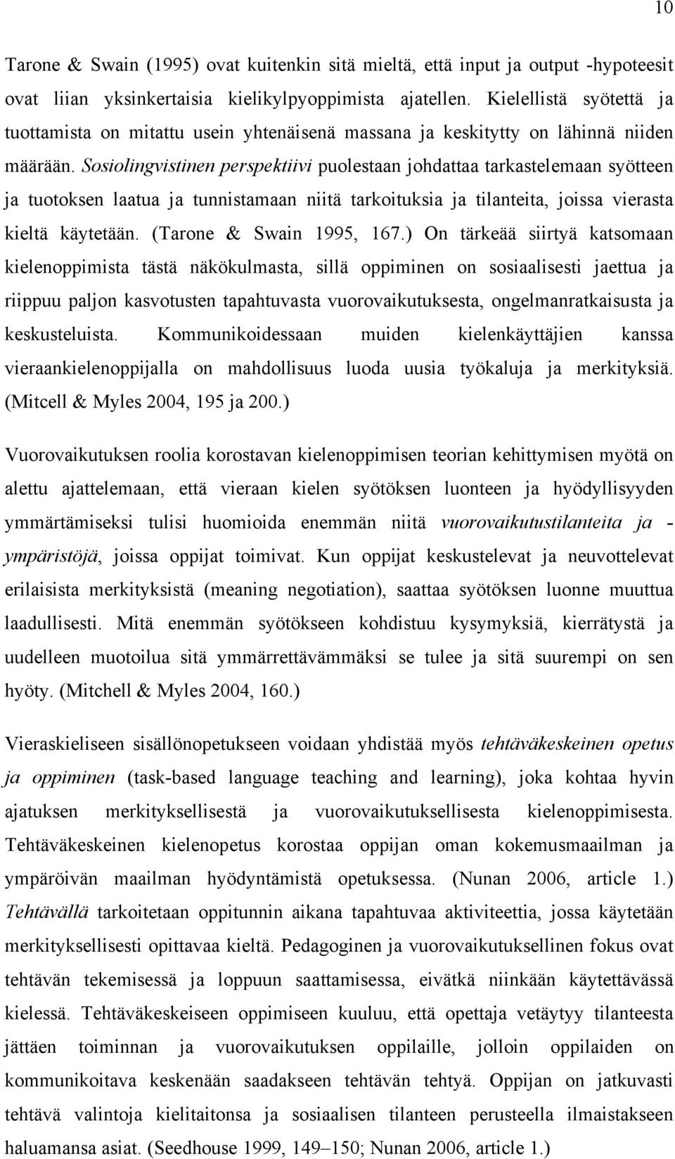 Sosiolingvistinen perspektiivi puolestaan johdattaa tarkastelemaan syötteen ja tuotoksen laatua ja tunnistamaan niitä tarkoituksia ja tilanteita, joissa vierasta kieltä käytetään.