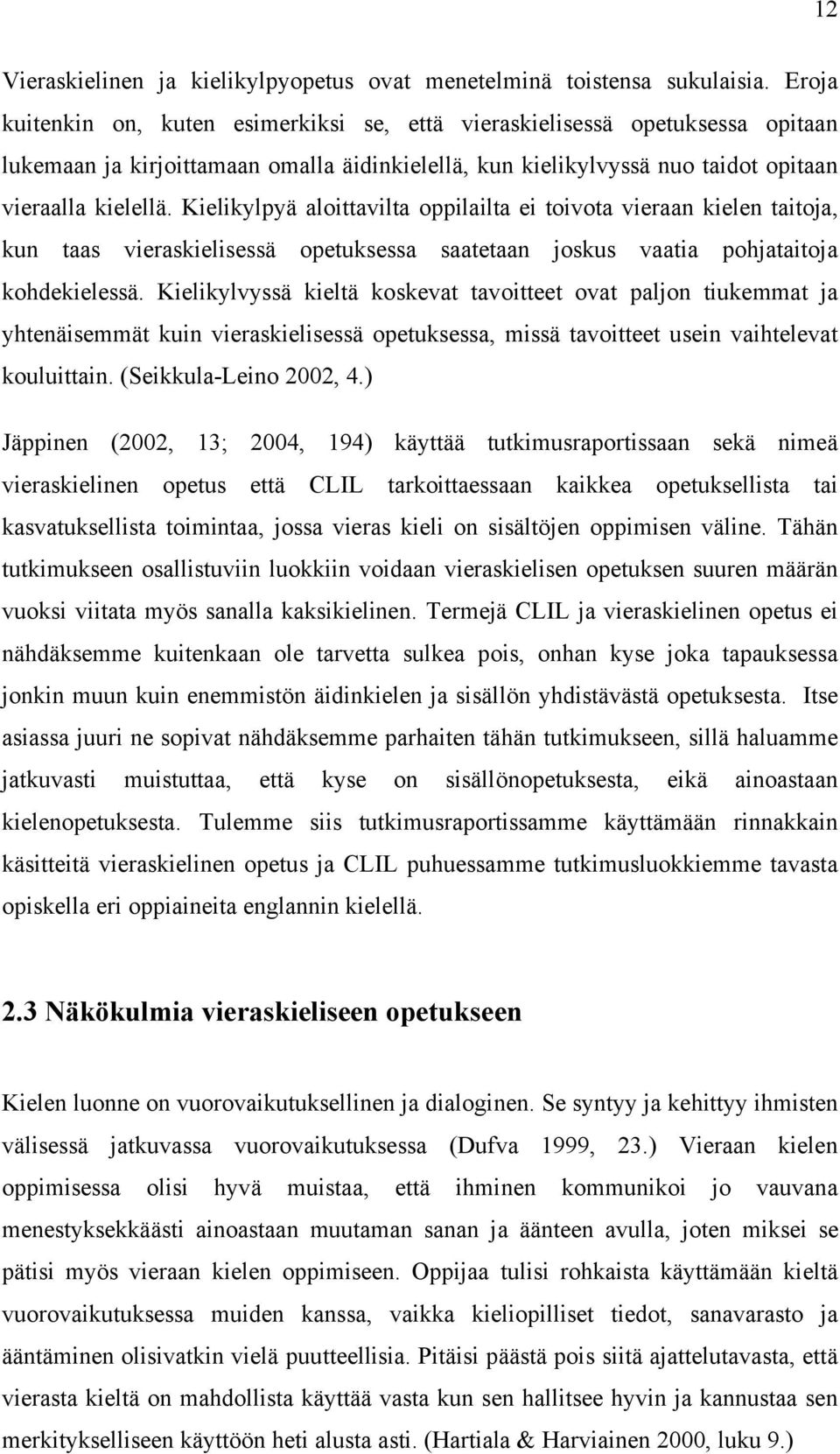 Kielikylpyä aloittavilta oppilailta ei toivota vieraan kielen taitoja, kun taas vieraskielisessä opetuksessa saatetaan joskus vaatia pohjataitoja kohdekielessä.