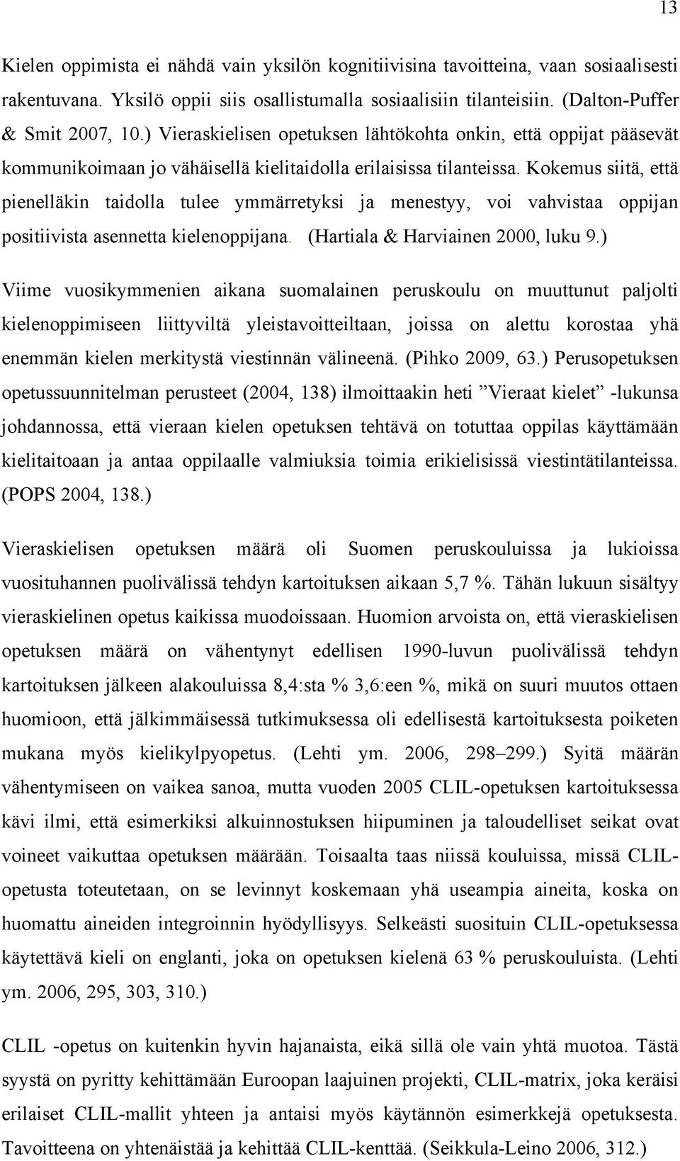 Kokemus siitä, että pienelläkin taidolla tulee ymmärretyksi ja menestyy, voi vahvistaa oppijan positiivista asennetta kielenoppijana. (Hartiala & Harviainen 2000, luku 9.