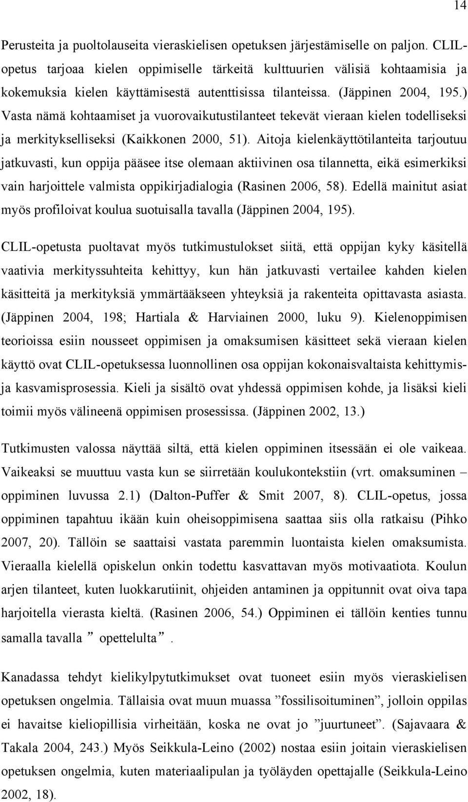 ) Vasta nämä kohtaamiset ja vuorovaikutustilanteet tekevät vieraan kielen todelliseksi ja merkitykselliseksi (Kaikkonen 2000, 51).