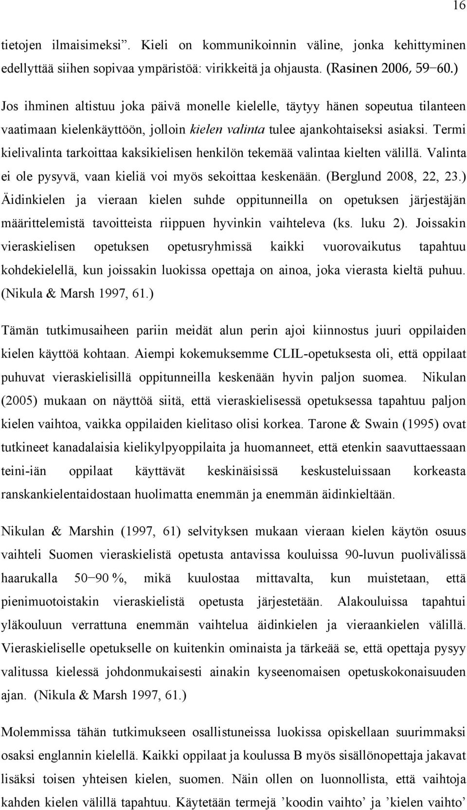 Termi kielivalinta tarkoittaa kaksikielisen henkilön tekemää valintaa kielten välillä. Valinta ei ole pysyvä, vaan kieliä voi myös sekoittaa keskenään. (Berglund 2008, 22, 23.