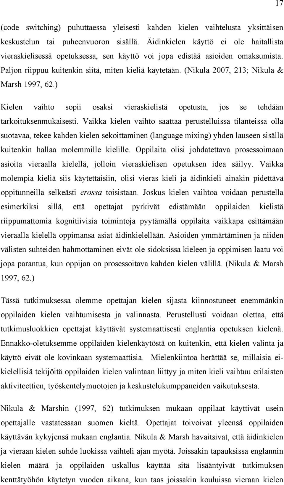 (Nikula 2007, 213; Nikula & Marsh 1997, 62.) Kielen vaihto sopii osaksi vieraskielistä opetusta, jos se tehdään tarkoituksenmukaisesti.