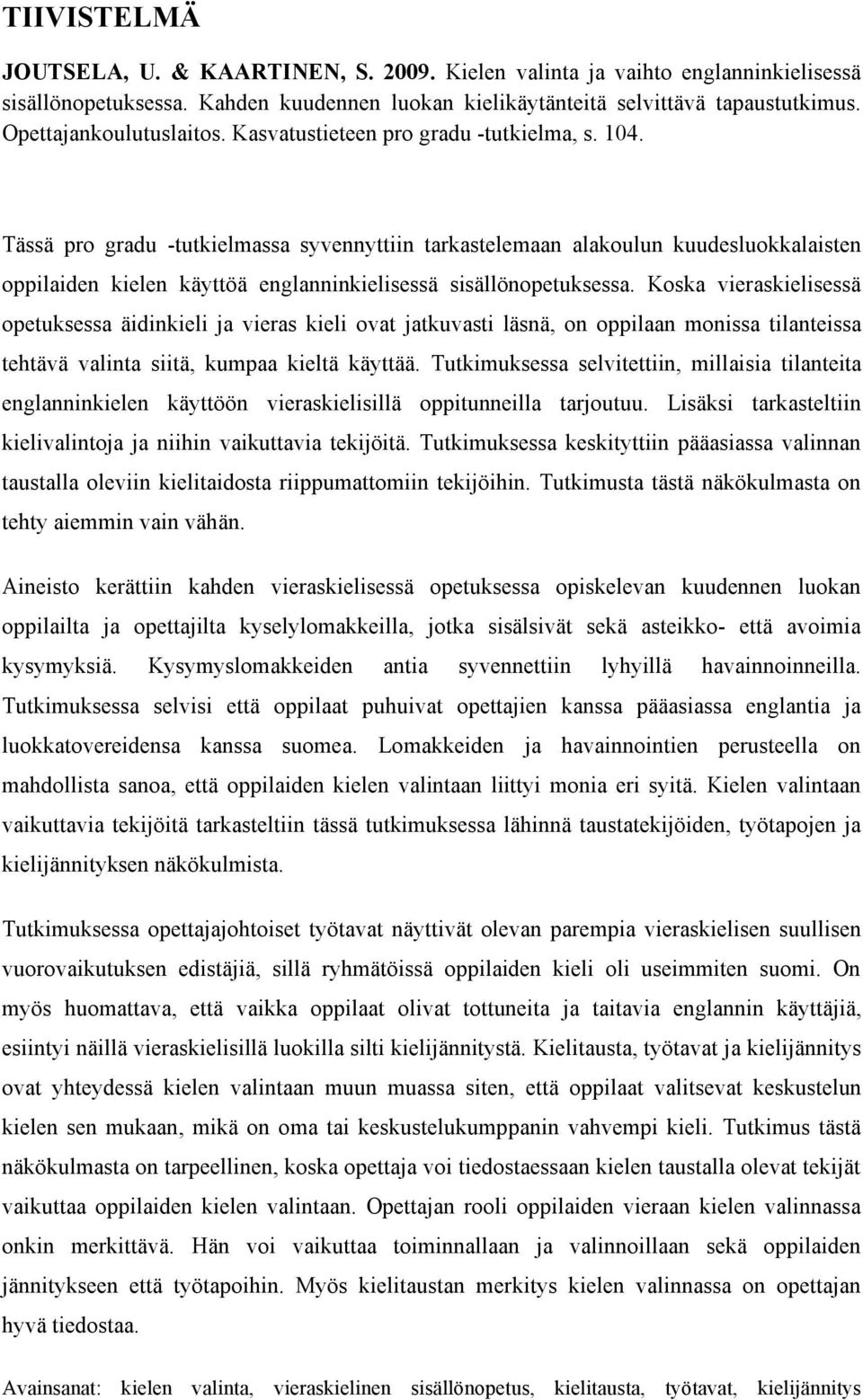 Tässä pro gradu -tutkielmassa syvennyttiin tarkastelemaan alakoulun kuudesluokkalaisten oppilaiden kielen käyttöä englanninkielisessä sisällönopetuksessa.