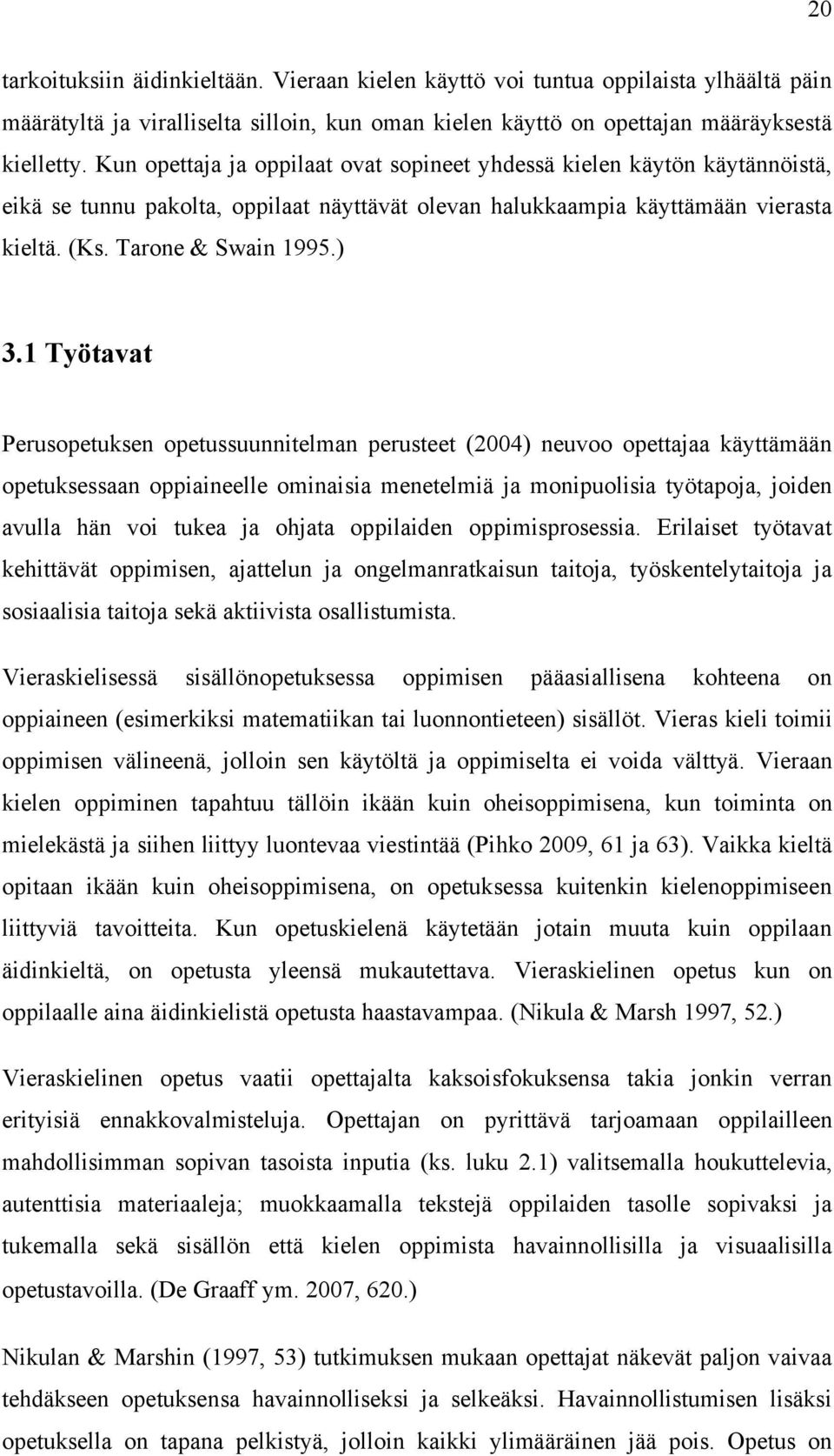 1 Työtavat Perusopetuksen opetussuunnitelman perusteet (2004) neuvoo opettajaa käyttämään opetuksessaan oppiaineelle ominaisia menetelmiä ja monipuolisia työtapoja, joiden avulla hän voi tukea ja