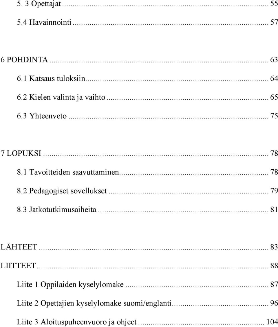 .. 79 8.3 Jatkotutkimusaiheita... 81 LÄHTEET... 83 LIITTEET... 88 Liite 1 Oppilaiden kyselylomake.