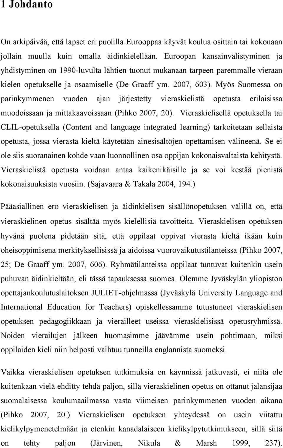 Myös Suomessa on parinkymmenen vuoden ajan järjestetty vieraskielistä opetusta erilaisissa muodoissaan ja mittakaavoissaan (Pihko 2007, 20).