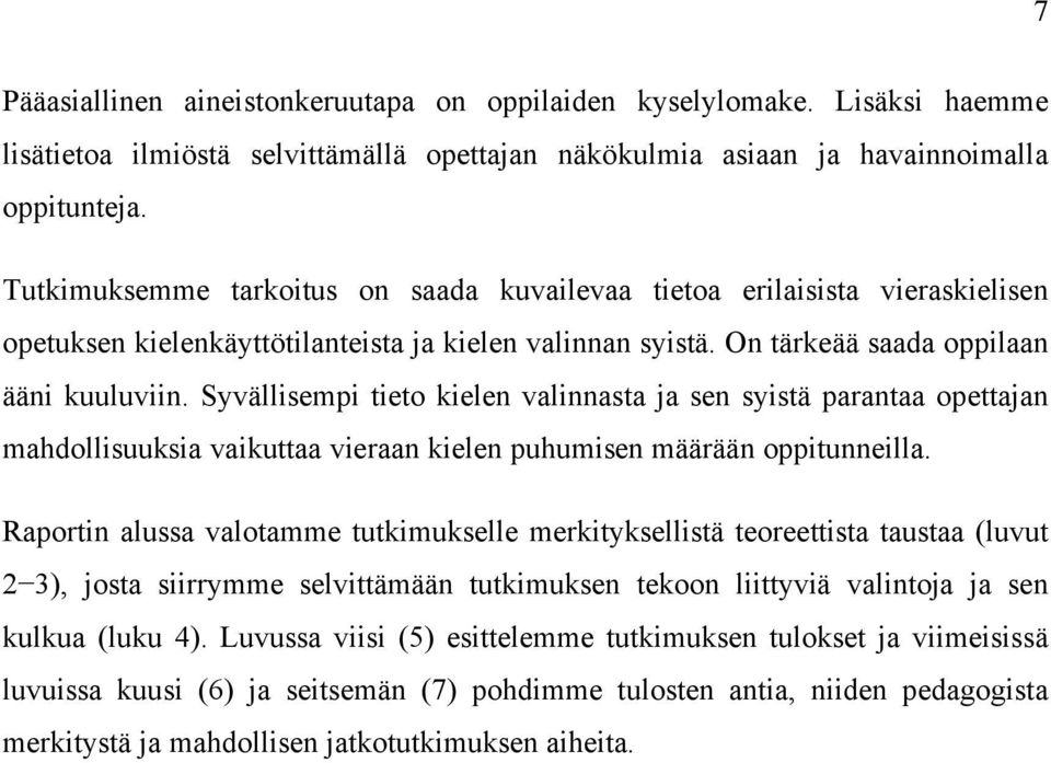 Syvällisempi tieto kielen valinnasta ja sen syistä parantaa opettajan mahdollisuuksia vaikuttaa vieraan kielen puhumisen määrään oppitunneilla.