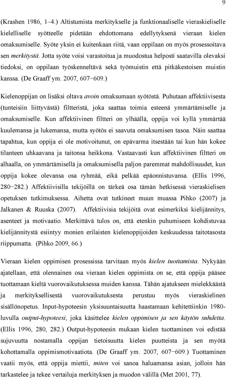 Jotta syöte voisi varastoitua ja muodostua helposti saatavilla olevaksi tiedoksi, on oppilaan työskenneltävä sekä työmuistin että pitkäkestoisen muistin kanssa. (De Graaff ym. 2007, 607 609.