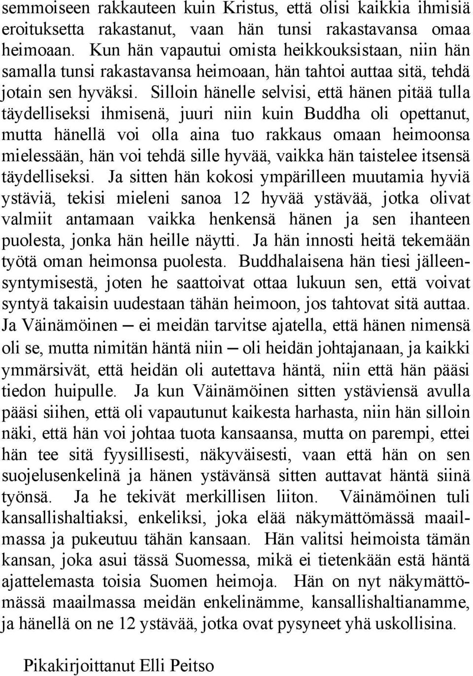 Silloin hänelle selvisi, että hänen pitää tulla täydelliseksi ihmisenä, juuri niin kuin Buddha oli opettanut, mutta hänellä voi olla aina tuo rakkaus omaan heimoonsa mielessään, hän voi tehdä sille