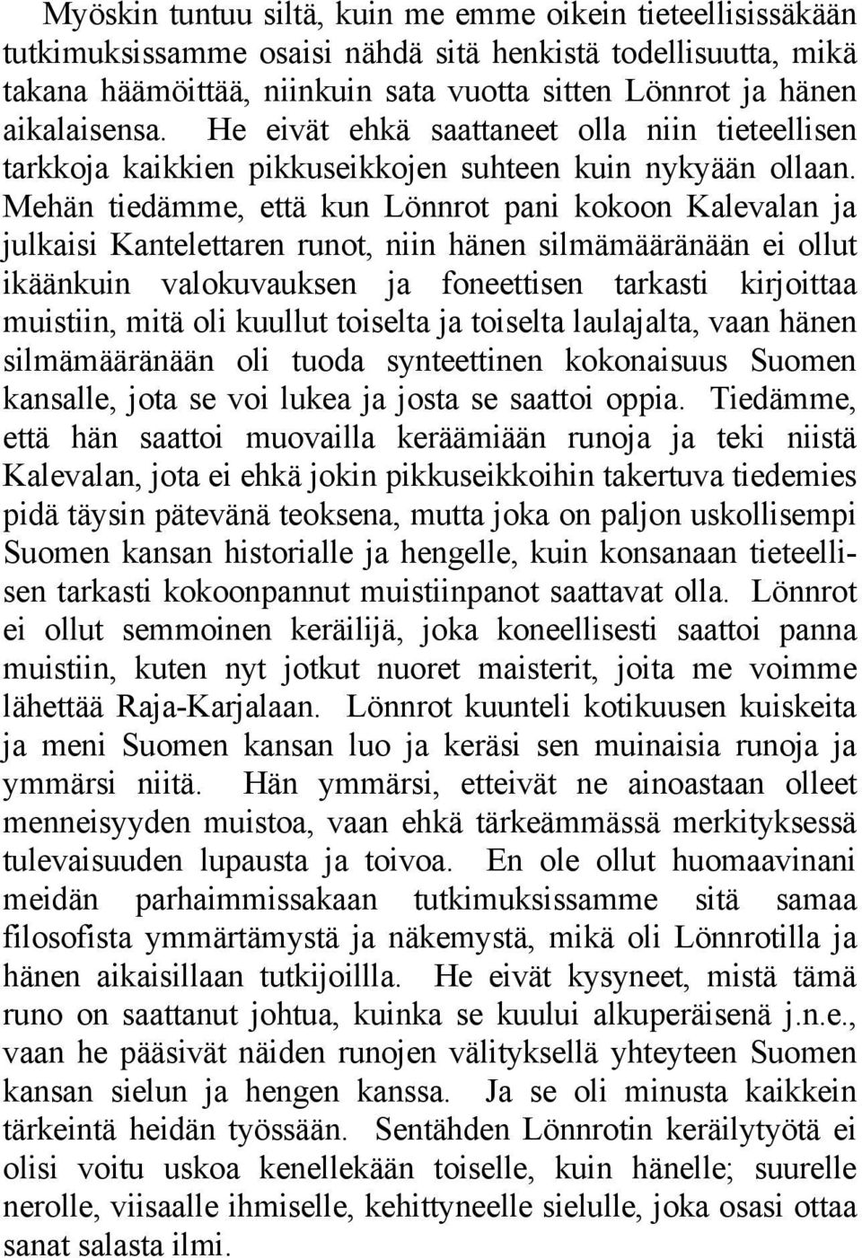 Mehän tiedämme, että kun Lönnrot pani kokoon Kalevalan ja julkaisi Kantelettaren runot, niin hänen silmämääränään ei ollut ikäänkuin valokuvauksen ja foneettisen tarkasti kirjoittaa muistiin, mitä