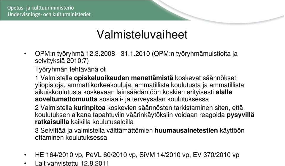 1.2010 (OPM:n työryhmämuistioita ja selvityksiä 2010:7) Työryhmän tehtävänä oli 1 Valmistella opiskeluoikeuden menettämistä koskevat säännökset yliopistoja, ammattikorkeakouluja,