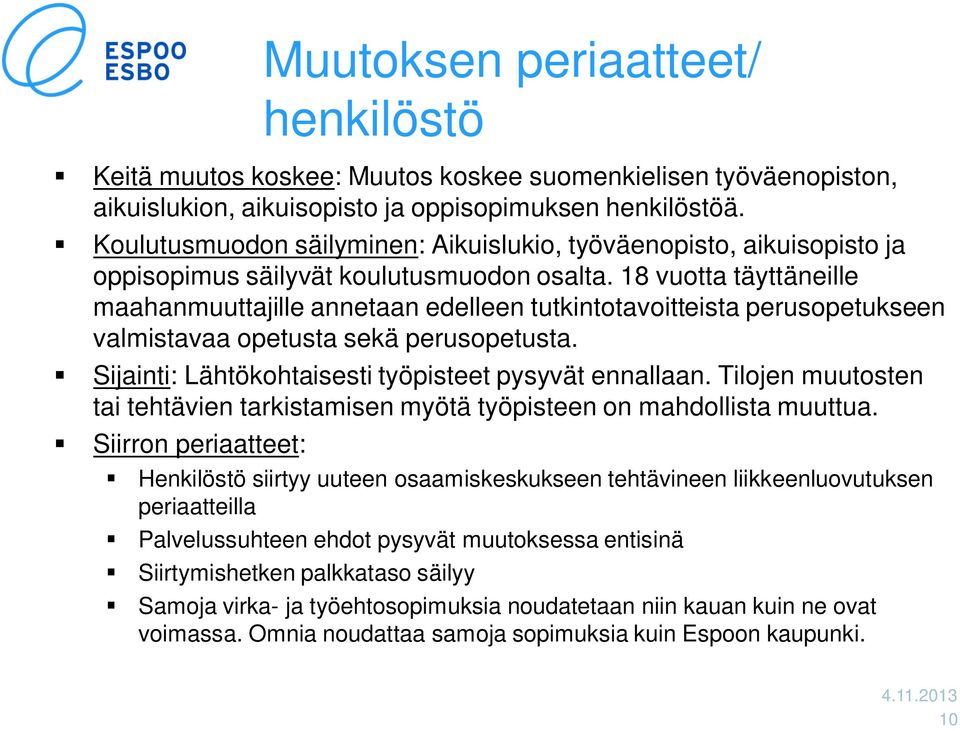 18 vuotta täyttäneille maahanmuuttajille annetaan edelleen tutkintotavoitteista perusopetukseen valmistavaa opetusta sekä perusopetusta. Sijainti: Lähtökohtaisesti työpisteet pysyvät ennallaan.