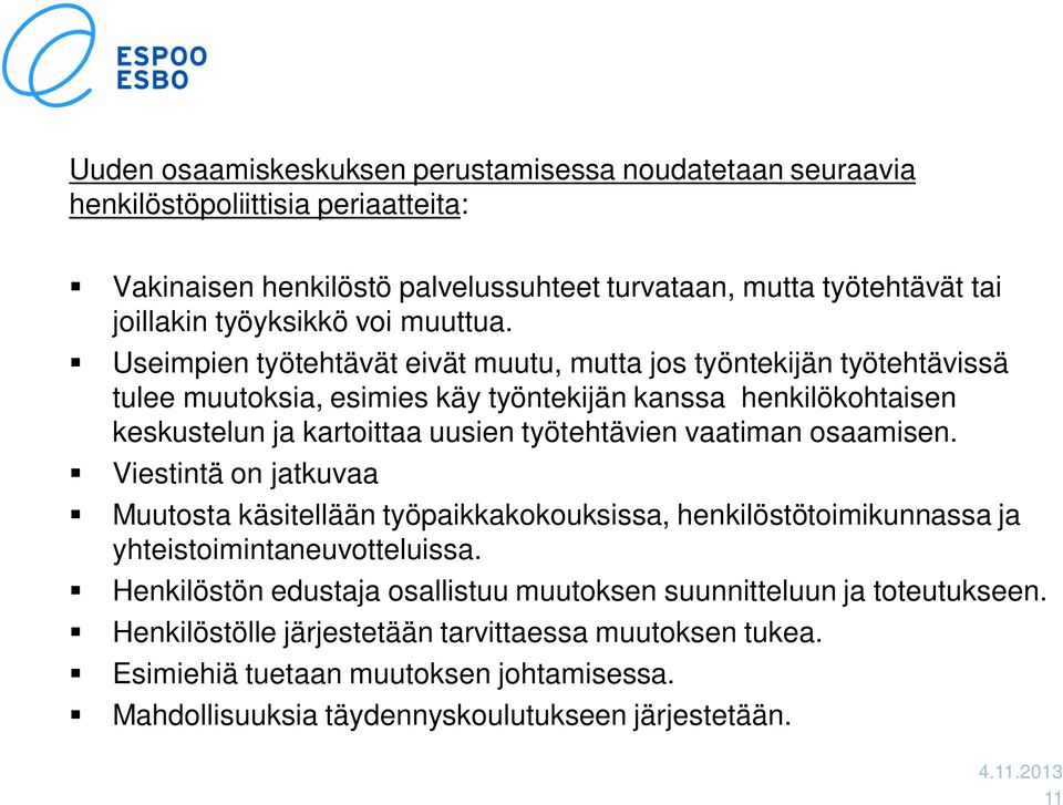 Useimpien työtehtävät eivät muutu, mutta jos työntekijän työtehtävissä tulee muutoksia, esimies käy työntekijän kanssa henkilökohtaisen keskustelun ja kartoittaa uusien työtehtävien