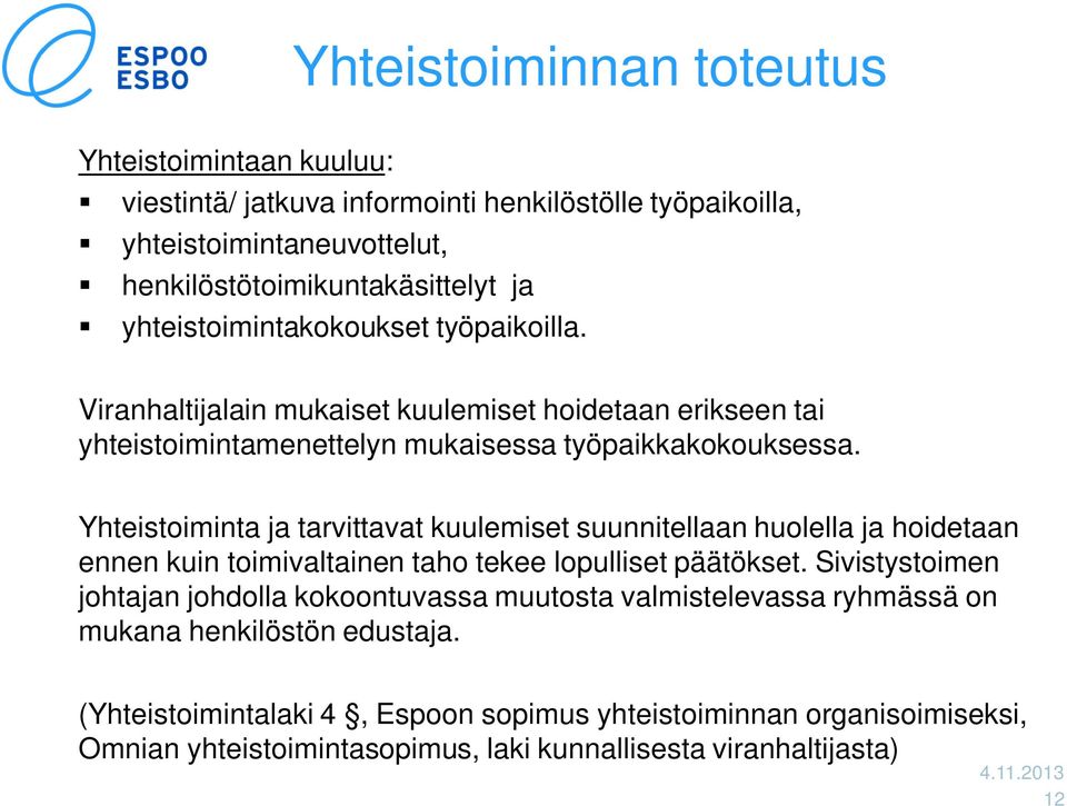 Yhteistoiminta ja tarvittavat kuulemiset suunnitellaan huolella ja hoidetaan ennen kuin toimivaltainen taho tekee lopulliset päätökset.