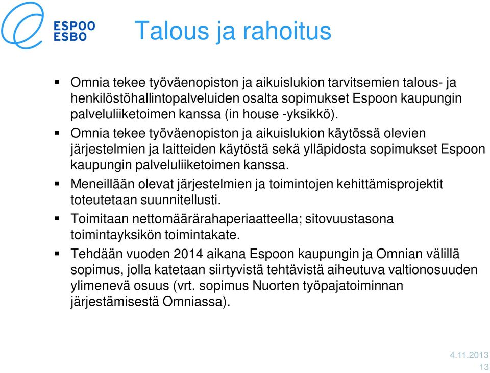 Meneillään olevat järjestelmien ja toimintojen kehittämisprojektit toteutetaan suunnitellusti. Toimitaan nettomäärärahaperiaatteella; sitovuustasona toimintayksikön toimintakate.