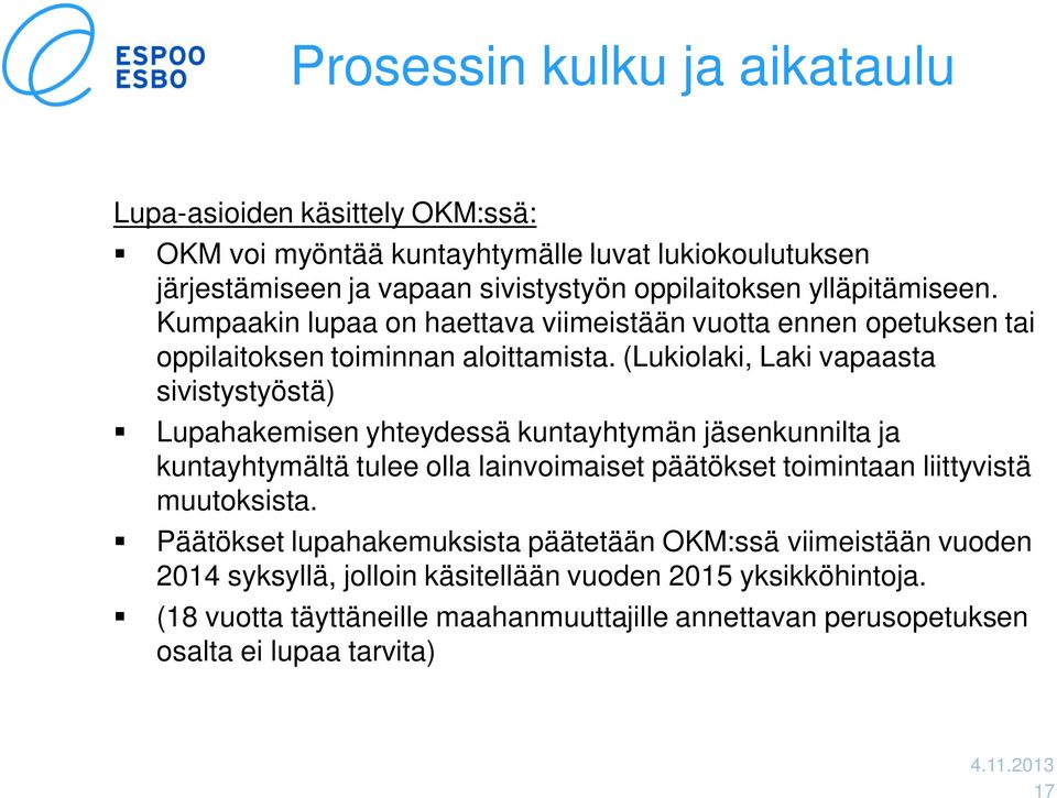 (Lukiolaki, Laki vapaasta sivistystyöstä) Lupahakemisen yhteydessä kuntayhtymän jäsenkunnilta ja kuntayhtymältä tulee olla lainvoimaiset päätökset toimintaan liittyvistä