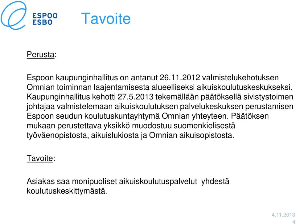 2013 tekemällään päätöksellä sivistystoimen johtajaa valmistelemaan aikuiskoulutuksen palvelukeskuksen perustamisen Espoon seudun