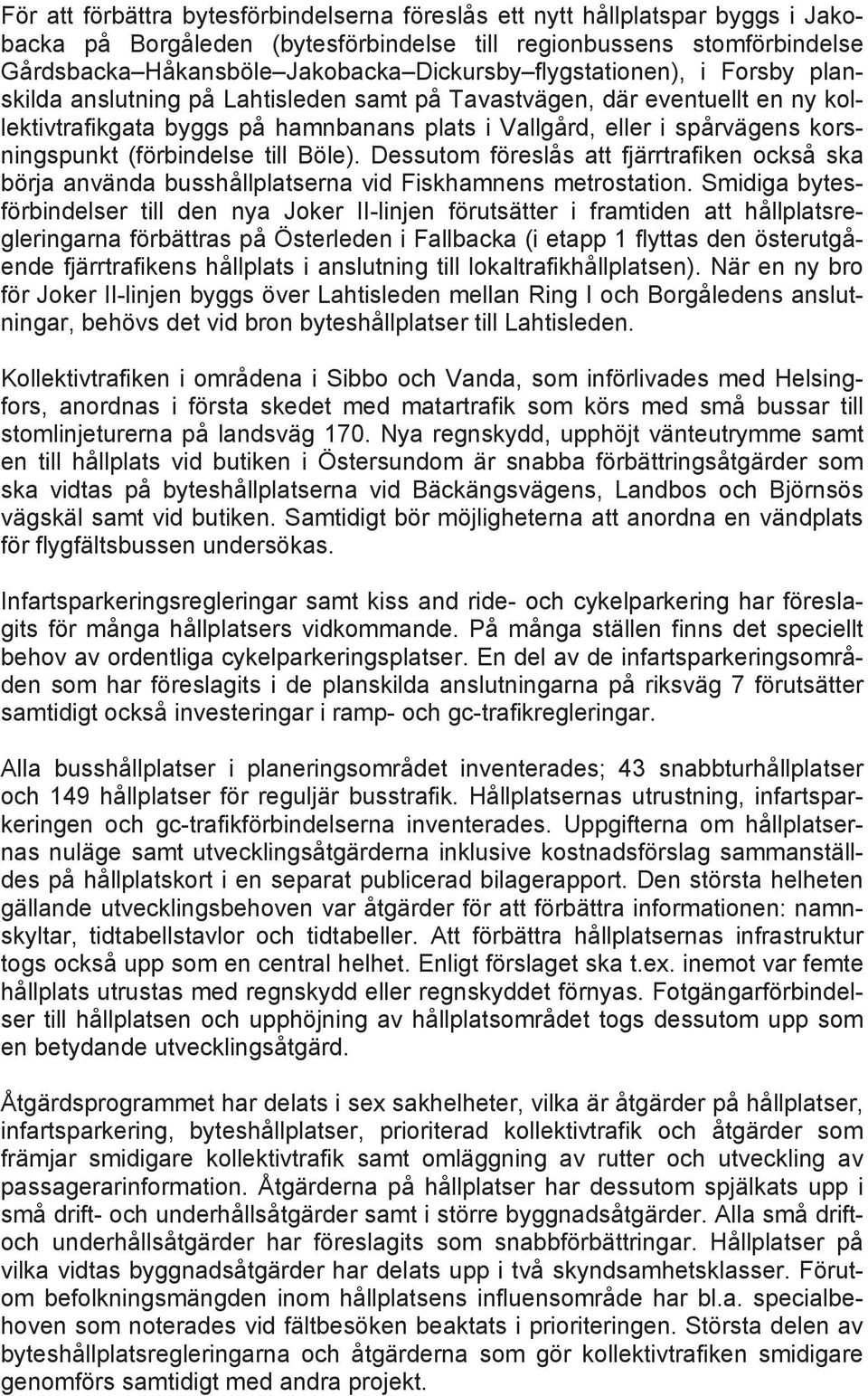(förbindelse till Böle). Dessutom föreslås att fjärrtrafiken också ska börja använda busshållplatserna vid Fiskhamnens metrostation.