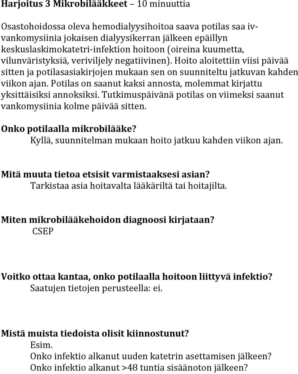 Potilas on saanut kaksi annosta, molemmat kirjattu yksittäisiksi annoksiksi. Tutkimuspäivänä potilas on viimeksi saanut vankomysiinia kolme päivää sitten. Onko potilaalla mikrobilääke?