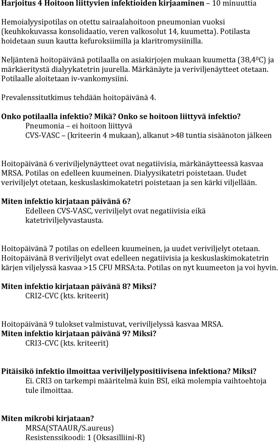 Märkänäyte ja veriviljenäytteet otetaan. Potilaalle aloitetaan iv-vankomysiini. Prevalenssitutkimus tehdään hoitopäivänä 4. Onko potilaalla infektio? Mikä? Onko se hoitoon liittyvä infektio?