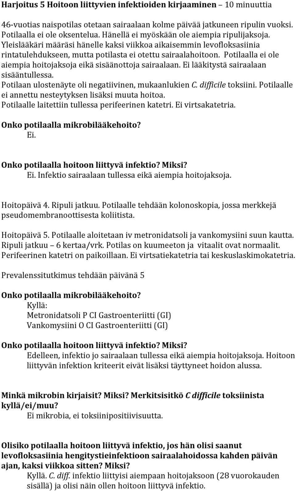 Potilaalla ei ole aiempia hoitojaksoja eikä sisäänottoja sairaalaan. Ei lääkitystä sairaalaan sisääntullessa. Potilaan ulostenäyte oli negatiivinen, mukaanlukien C. difficile toksiini.