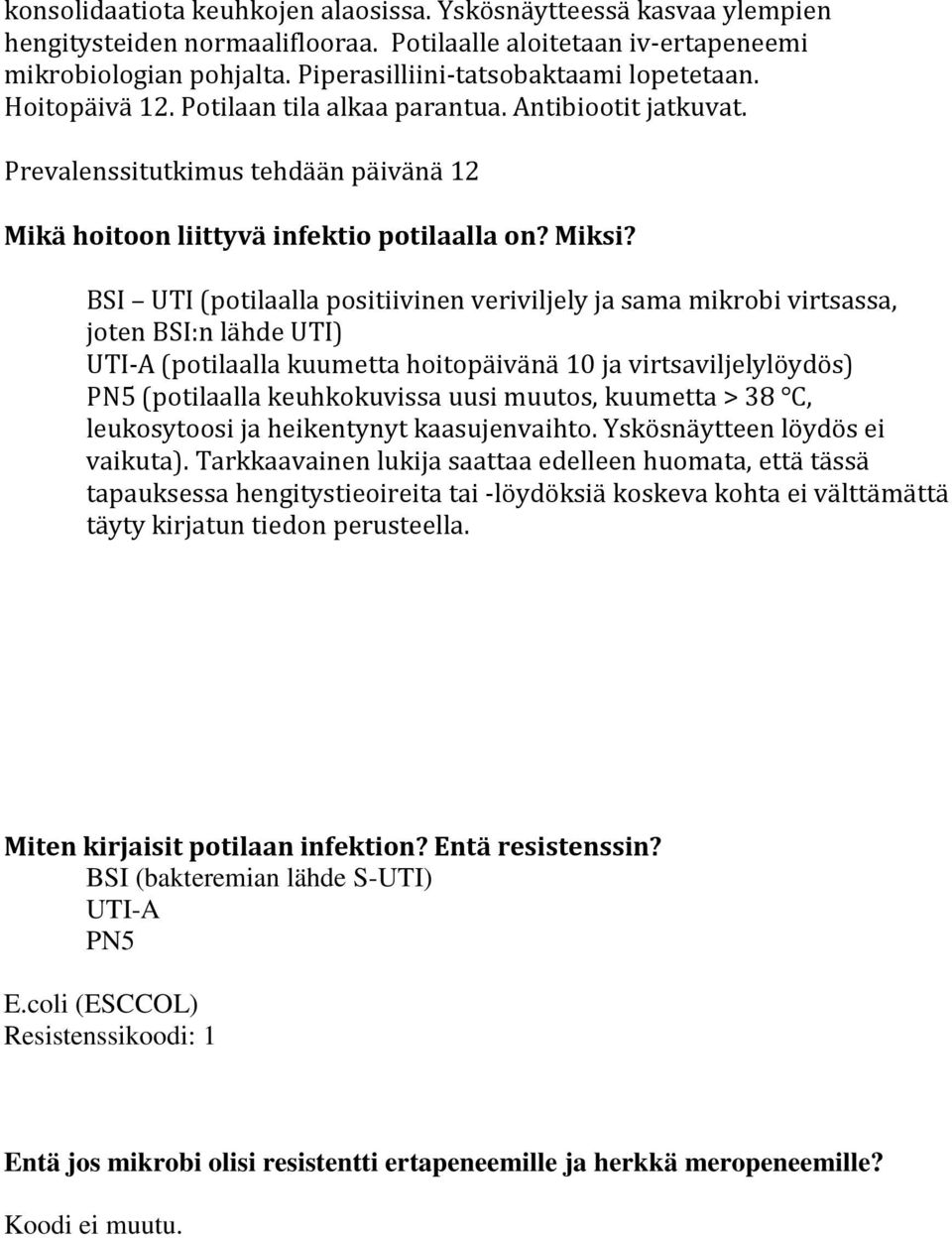 BSI UTI (potilaalla positiivinen veriviljely ja sama mikrobi virtsassa, joten BSI:n lähde UTI) UTI-A (potilaalla kuumetta hoitopäivänä 10 ja virtsaviljelylöydös) PN5 (potilaalla keuhkokuvissa uusi