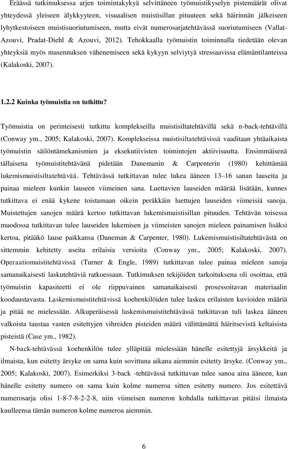 Tehokkaalla työmuistin toiminnalla tiedetään olevan yhteyksiä myös masennuksen vähenemiseen sekä kykyyn selviytyä stressaavissa elämäntilanteissa (Kalakoski, 2007). 1.2.2 Kuinka työmuistia on tutkittu?