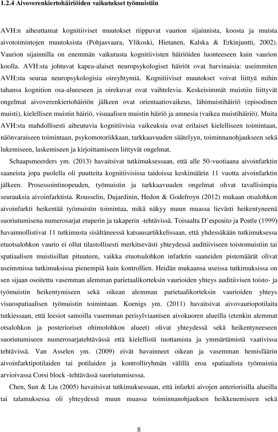 AVH:sta johtuvat kapea-alaiset neuropsykologiset häiriöt ovat harvinaisia: useimmiten AVH:sta seuraa neuropsykologisia oireyhtymiä.