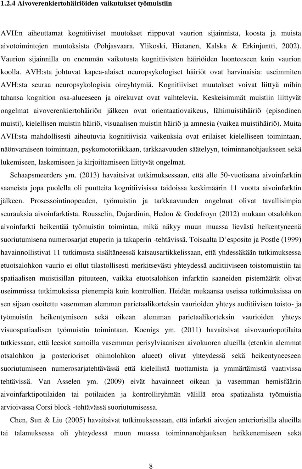 AVH:sta johtuvat kapea-alaiset neuropsykologiset häiriöt ovat harvinaisia: useimmiten AVH:sta seuraa neuropsykologisia oireyhtymiä.