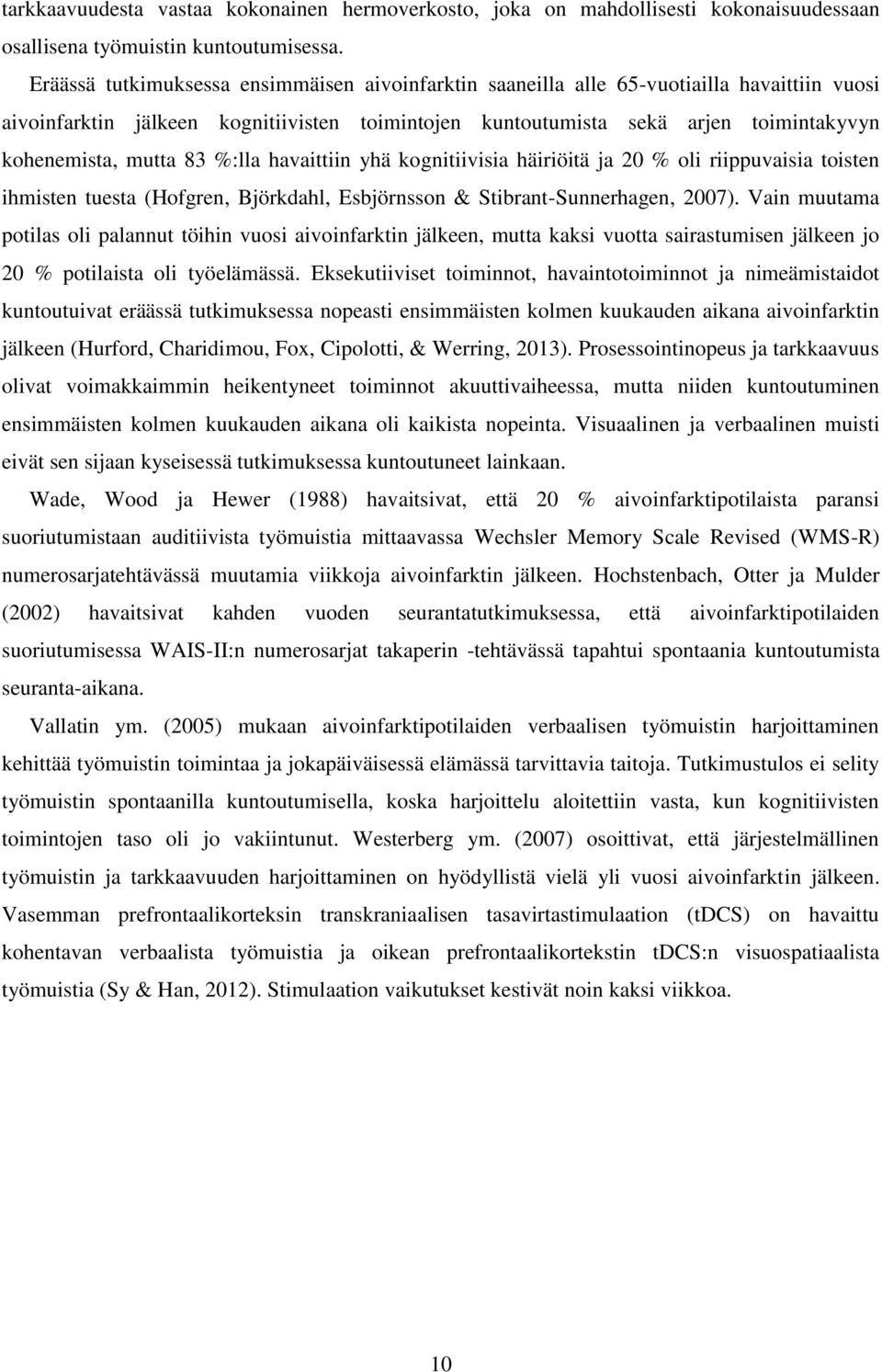 mutta 83 %:lla havaittiin yhä kognitiivisia häiriöitä ja 20 % oli riippuvaisia toisten ihmisten tuesta (Hofgren, Björkdahl, Esbjörnsson & Stibrant-Sunnerhagen, 2007).