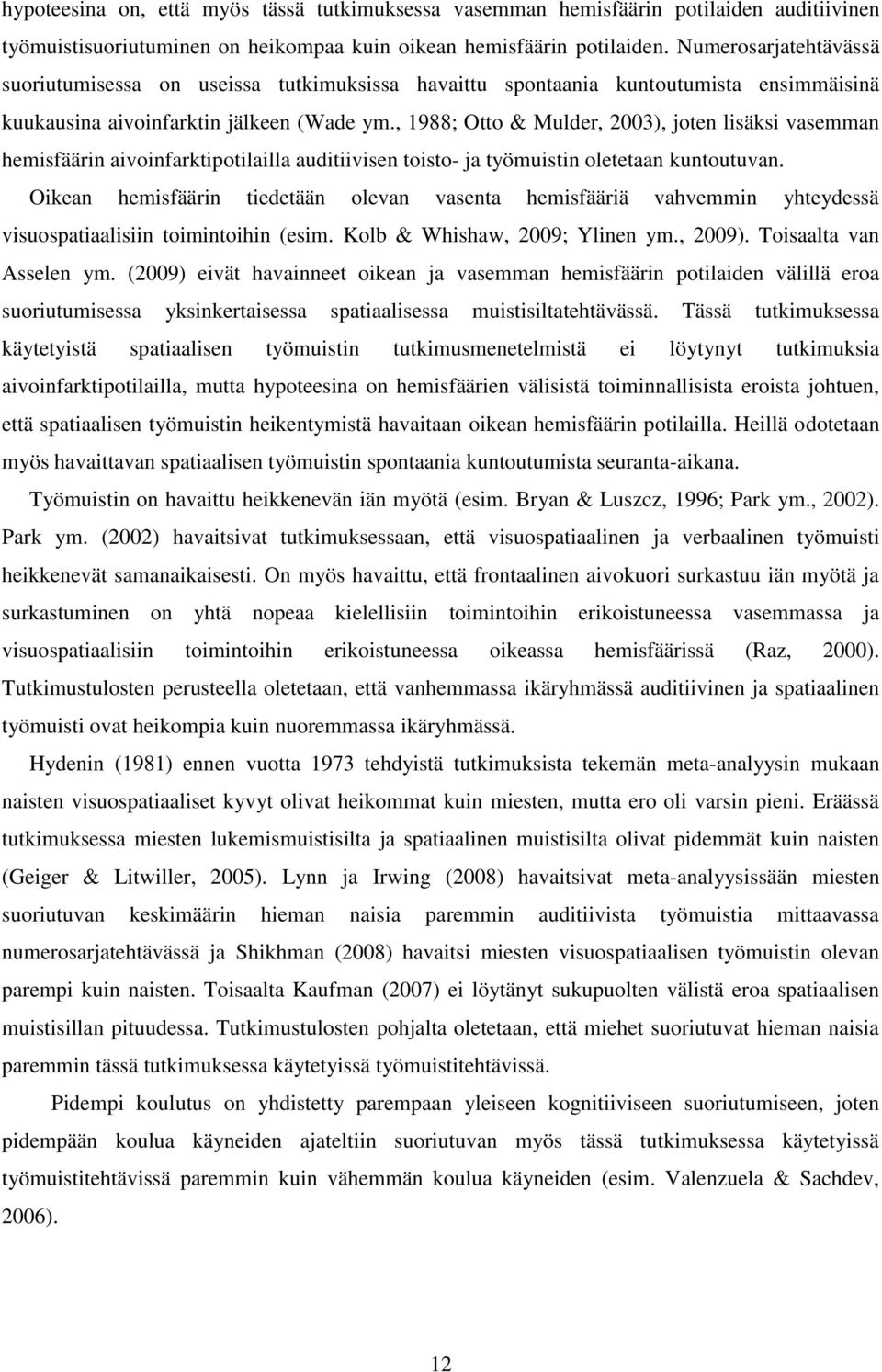 , 1988; Otto & Mulder, 2003), joten lisäksi vasemman hemisfäärin aivoinfarktipotilailla auditiivisen toisto- ja työmuistin oletetaan kuntoutuvan.