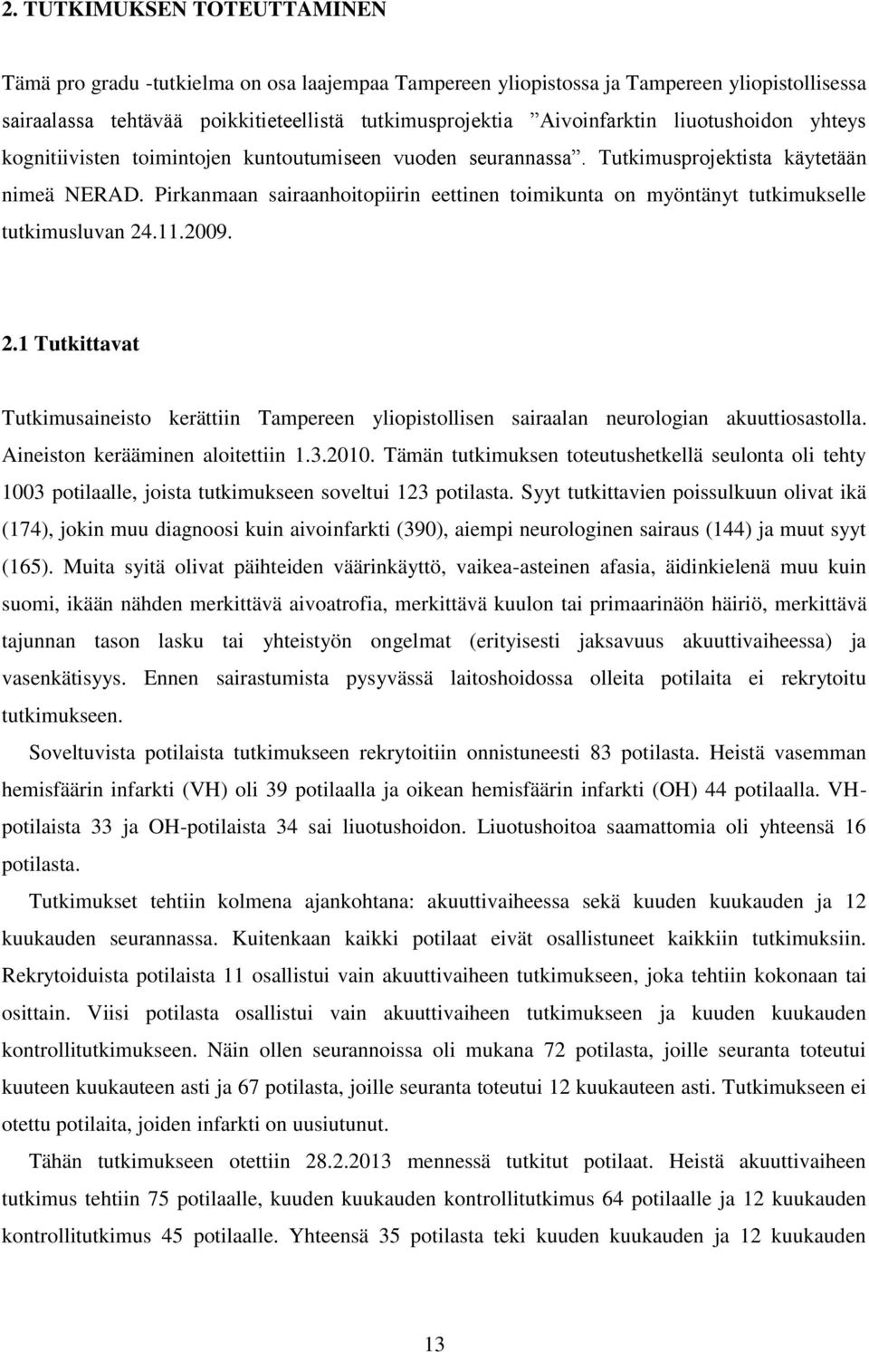 Pirkanmaan sairaanhoitopiirin eettinen toimikunta on myöntänyt tutkimukselle tutkimusluvan 24.11.2009. 2.1 Tutkittavat Tutkimusaineisto kerättiin Tampereen yliopistollisen sairaalan neurologian akuuttiosastolla.