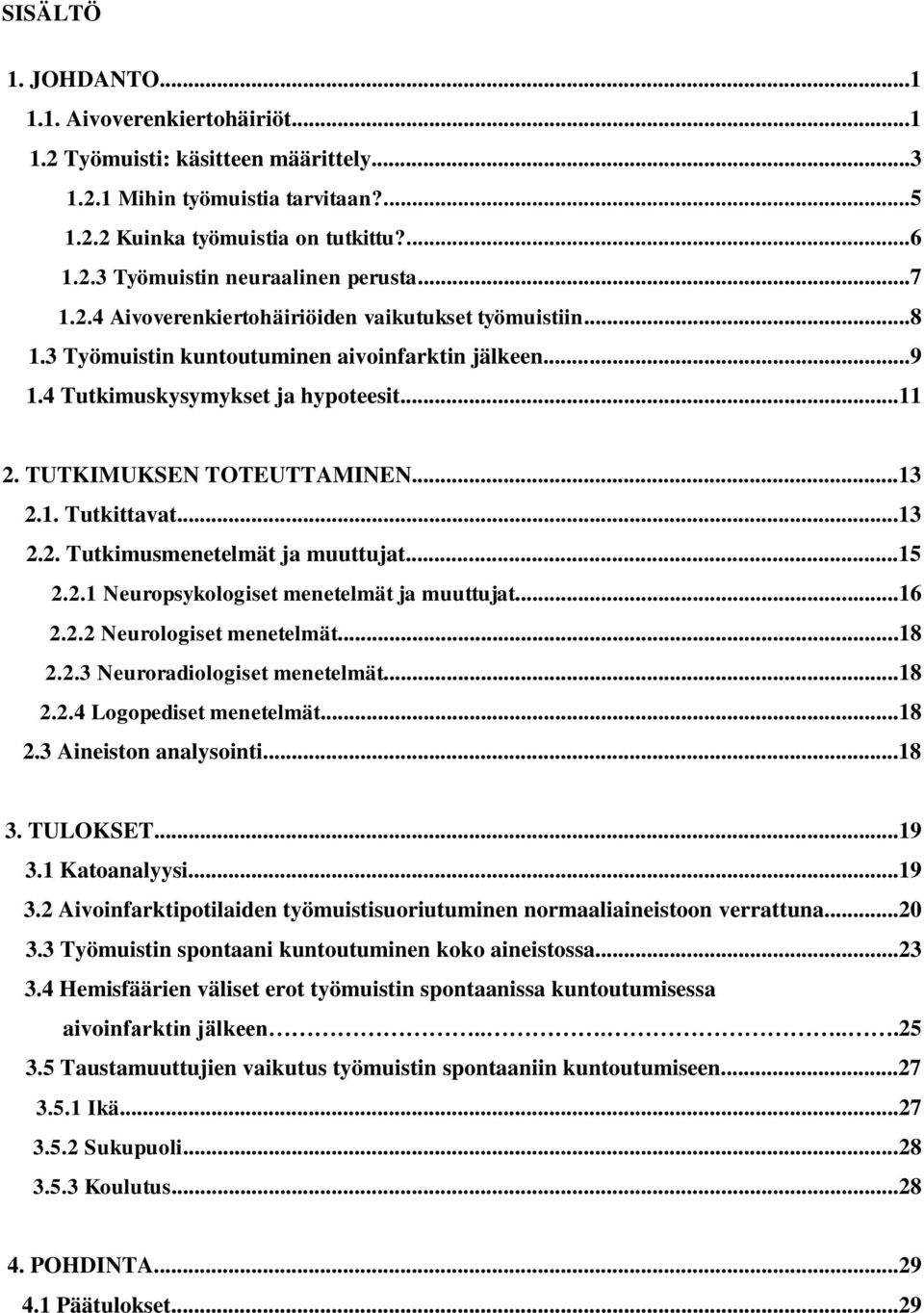 ..13 2.2. Tutkimusmenetelmät ja muuttujat...15 2.2.1 Neuropsykologiset menetelmät ja muuttujat...16 2.2.2 Neurologiset menetelmät...18 2.2.3 Neuroradiologiset menetelmät...18 2.2.4 Logopediset menetelmät.