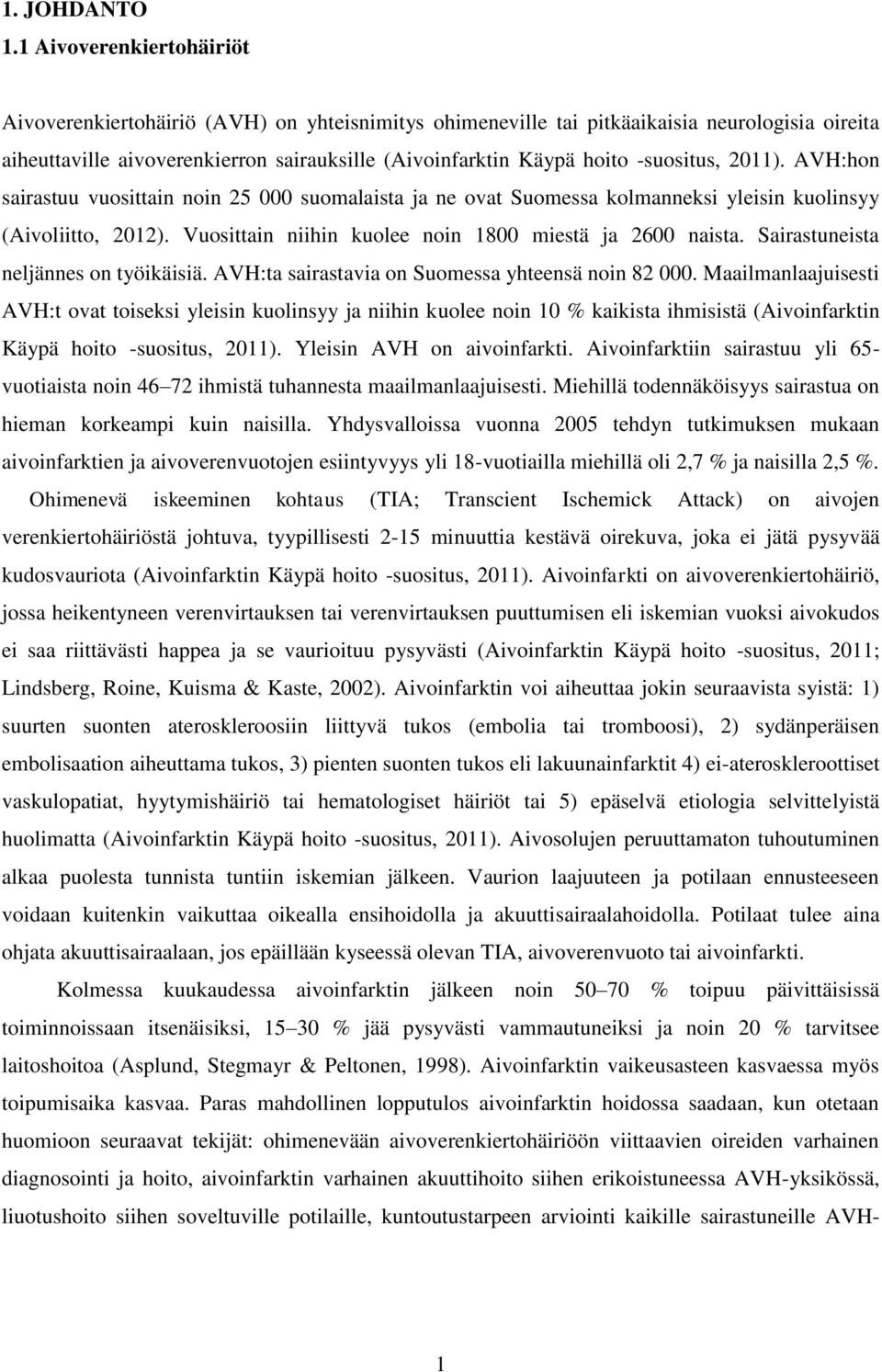 -suositus, 2011). AVH:hon sairastuu vuosittain noin 25 000 suomalaista ja ne ovat Suomessa kolmanneksi yleisin kuolinsyy (Aivoliitto, 2012). Vuosittain niihin kuolee noin 1800 miestä ja 2600 naista.