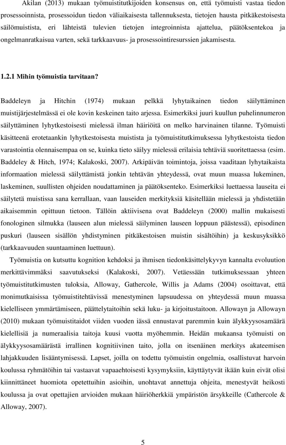 1 Mihin työmuistia tarvitaan? Baddeleyn ja Hitchin (1974) mukaan pelkkä lyhytaikainen tiedon säilyttäminen muistijärjestelmässä ei ole kovin keskeinen taito arjessa.