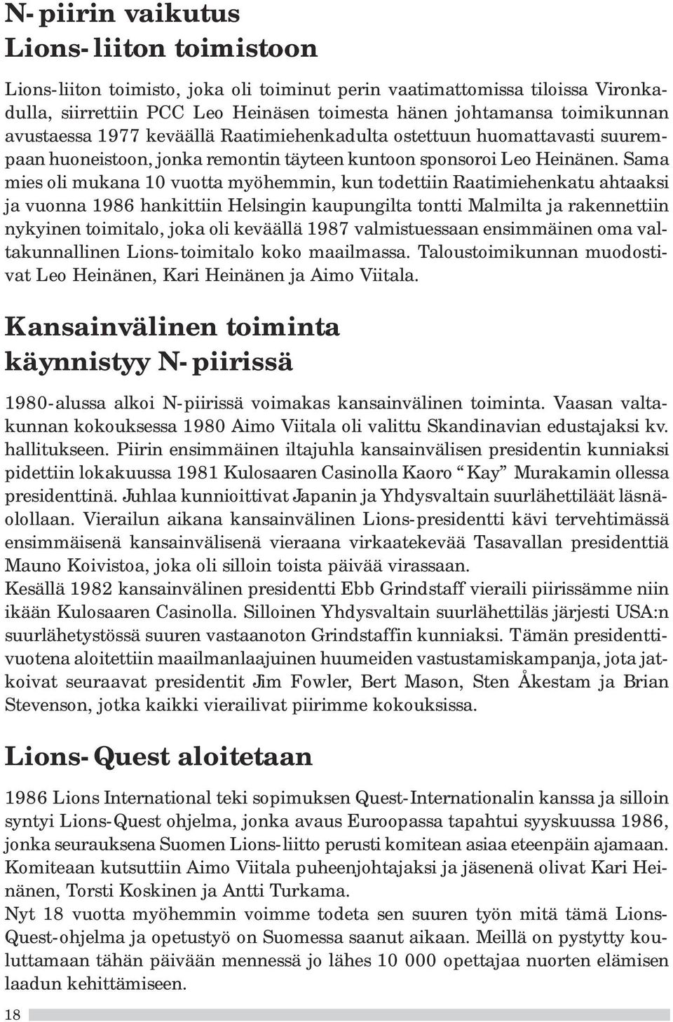 Sama mies oli mukana 10 vuotta myöhemmin, kun todettiin Raatimiehenkatu ahtaaksi ja vuonna 1986 hankittiin Helsingin kaupungilta tontti Malmilta ja rakennettiin nykyinen toimitalo, joka oli keväällä