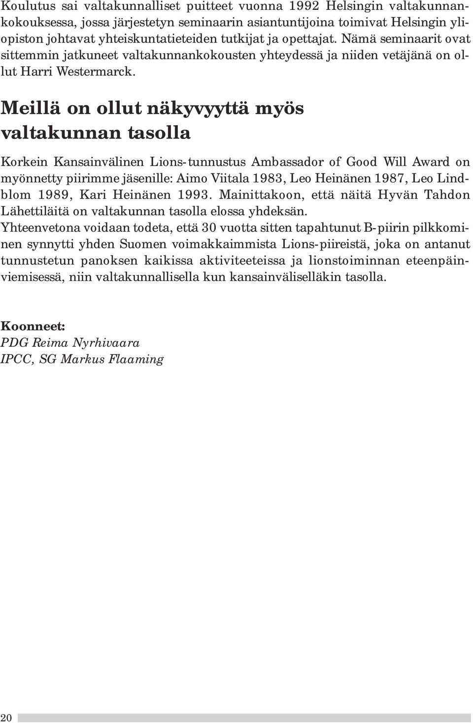 Meillä on ollut näkyvyyttä myös valtakunnan tasolla Korkein Kansainvälinen Lions-tunnustus Ambassador of Good Will Award on myönnetty piirimme jäsenille: Aimo Viitala 1983, Leo Heinänen 1987, Leo