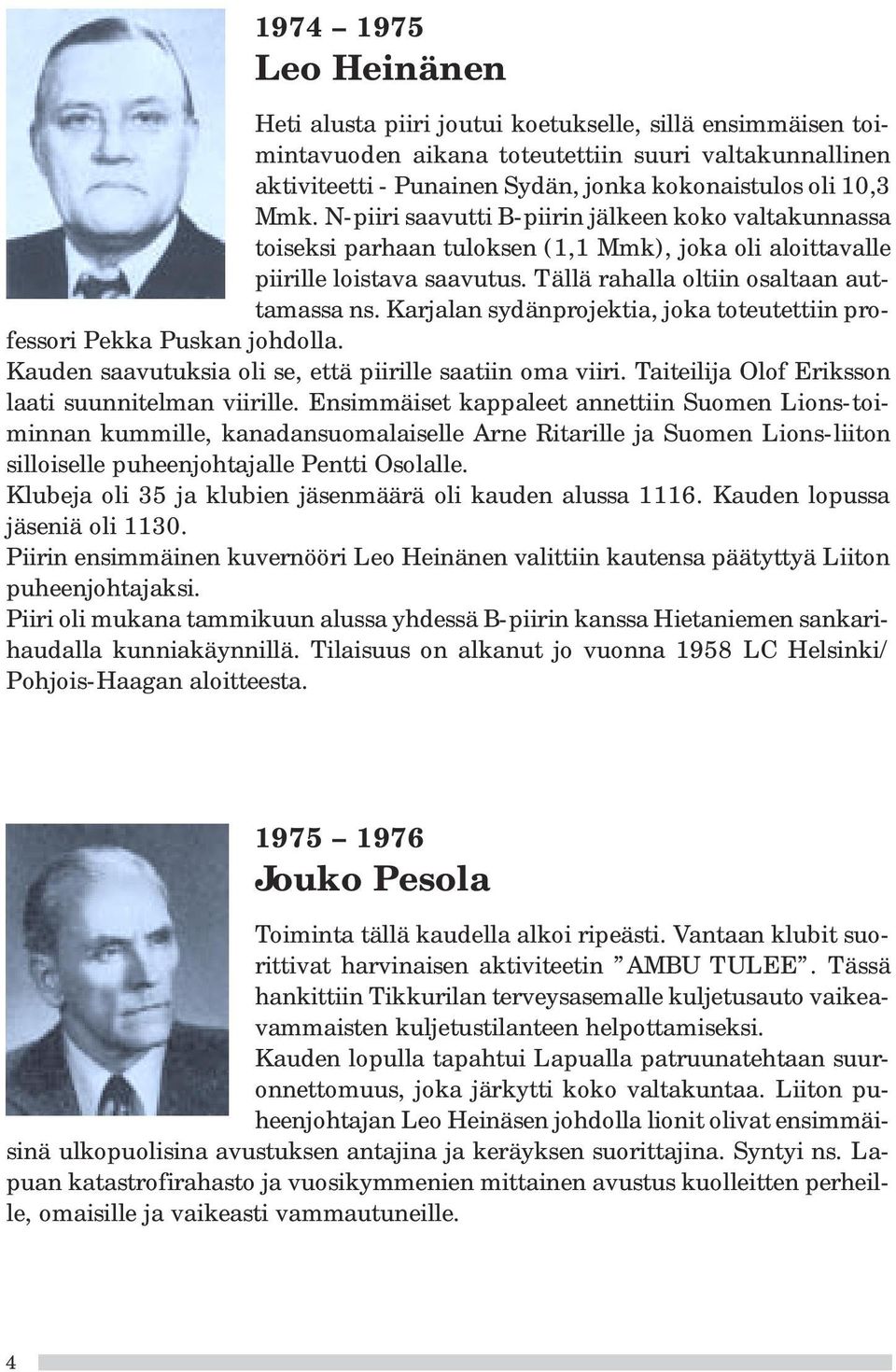 Karjalan sydänprojektia, joka toteutettiin professori Pekka Puskan johdolla. Kauden saavutuksia oli se, että piirille saatiin oma viiri. Taiteilija Olof Eriksson laati suunnitelman viirille.