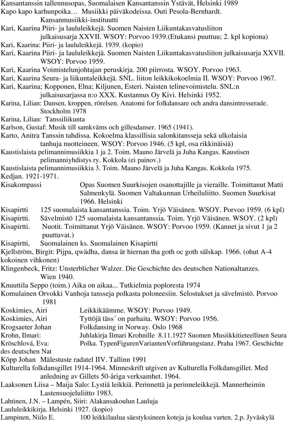 kpl kopiona) Kari, Kaarina: Piiri- ja laululeikkejä. 1939. (kopio) Kari, Kaarina Piiri- ja laululeikkejä. Suomen Naisten Liikuntakasvatusliiton julkaisusarja XXVII. WSOY: Porvoo 1959.