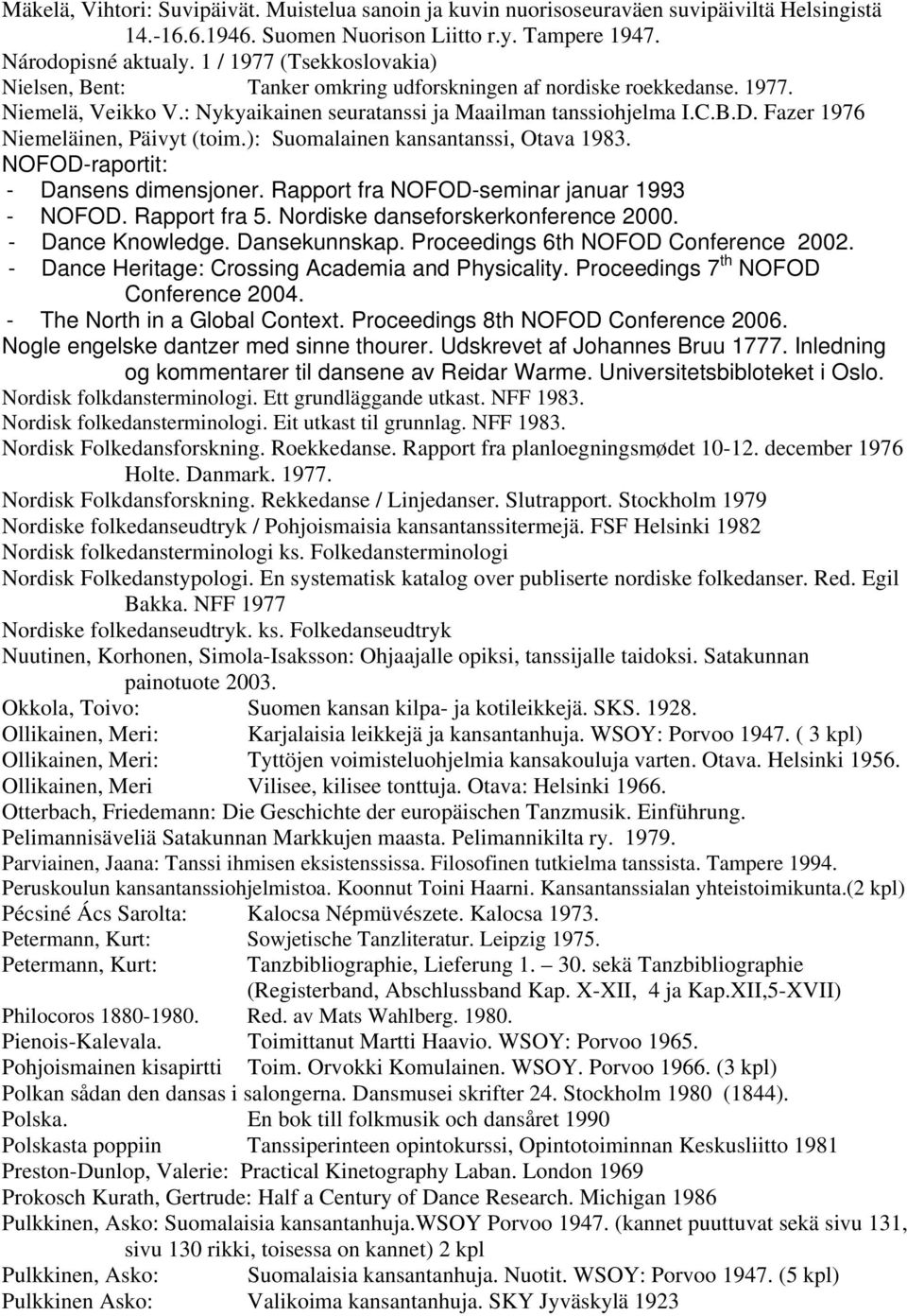 Fazer 1976 Niemeläinen, Päivyt (toim.): Suomalainen kansantanssi, Otava 1983. NOFOD-raportit: - Dansens dimensjoner. Rapport fra NOFOD-seminar januar 1993 - NOFOD. Rapport fra 5.